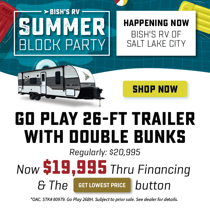 Get a GO PLAY 26-foot trailer with double bunks for $19,995 thru financing (OAC) and the "Get Lowest Price" button - Summer Block Party - Happening Now - Bish's RV of Salt Lake City